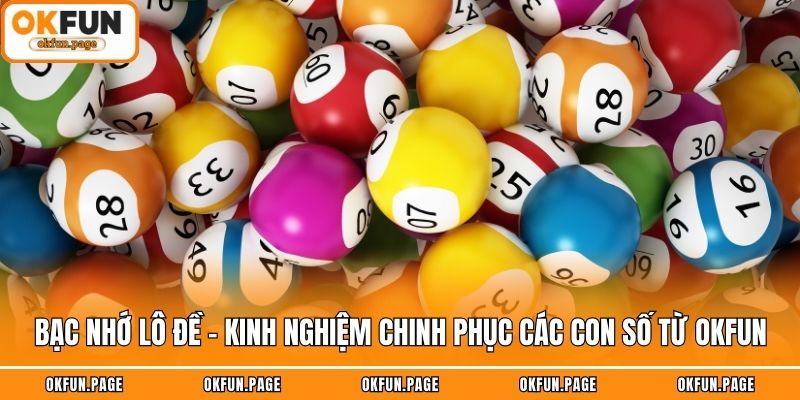 Bạc Nhớ Lô Đề - Kinh Nghiệm Chinh Phục Các Con Số Từ OKFUN