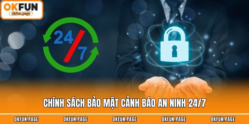 Chính sách bảo mật cảnh báo an ninh 24/7
