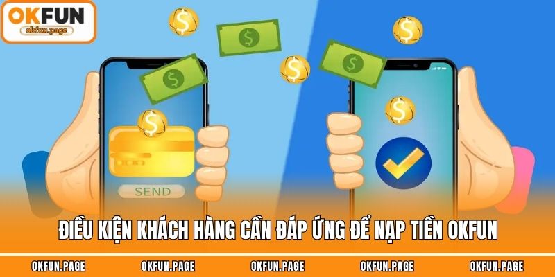Điều kiện khách hàng cần đáp ứng để nạp tiền OKFUN