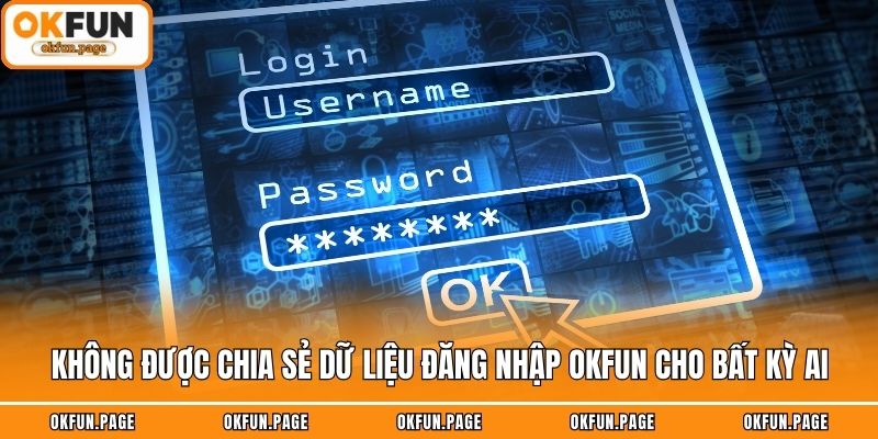 Không được chia sẻ dữ liệu đăng nhập OKFUN cho bất kỳ ai