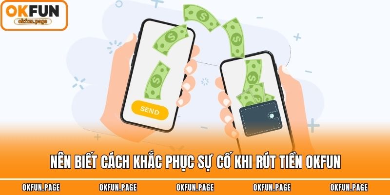 Nên biết cách khắc phục sự cố khi rút tiền OKFUN