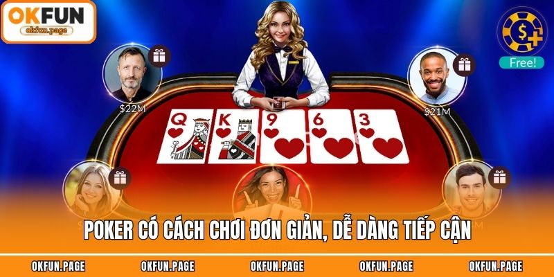Poker có cách chơi đơn giản, dễ dàng tiếp cận
